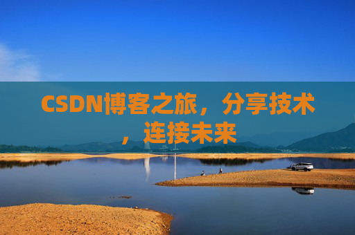 CSDN博客之旅，分享技术，连接未来